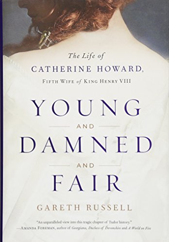 Young and Damned and Fair: The Life of Catherine Howard  Fifth Wife of King Henry VIII