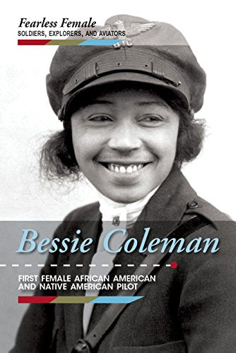 Bessie Coleman: First Female African American and Native American Pilot (Fearless Female Soldiers, Explorers, and Aviators)