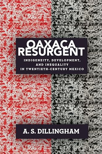 Oaxaca Resurgent: Indigeneity, Development, and Inequality in Twentieth-Century Mexico