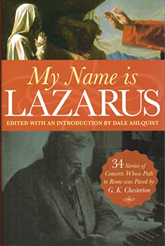 My Name is Lazarus: 34 Stories of Converts Whose Path to Rome Was Paved by G. K. Chesterton