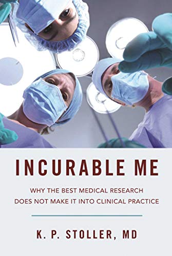 Incurable Me: Why the Best Medical Research Does Not Make It into Clinical Practice