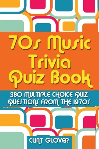70s Music Trivia Quiz Book: 380 Multiple Choice Quiz Questions from the 1970s (Music Trivia Quiz Book - 1970s Music Trivia)