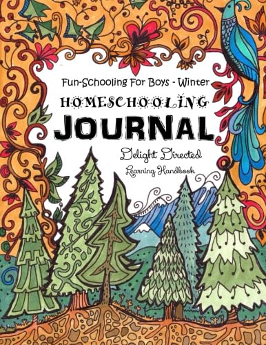 Fun-Schooling for Boys - Winter Homeschooling Journal: This 60 Day Homeschooling Workbook Covers Eight Different Subjects, with a Focus on Creativity ... and Organized Unschooling. For Ages 9 to 17
