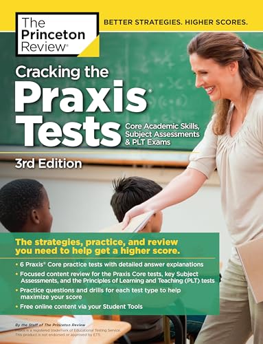 Cracking the Praxis Tests (Core Academic Skills + Subject Assessments + PLT Exams), 3rd Edition: The Strategies, Practice, and Review You Need to Help ... Higher Score (Professional Test Preparation)