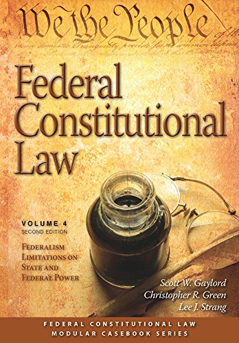 Federal Constitutional Law: Federalism Limitations on State and Federal Power (Volume 4)
