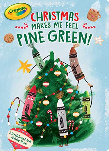 Christmas Makes Me Feel Pine Green!: A Scratch-and-Sniff Holiday Story (Crayola)