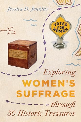 Exploring Women's Suffrage through 50 Historic Treasures (AASLH Exploring America's Historic Treasures)