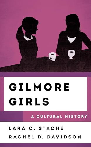 Gilmore Girls: A Cultural History (The Cultural History of Television)