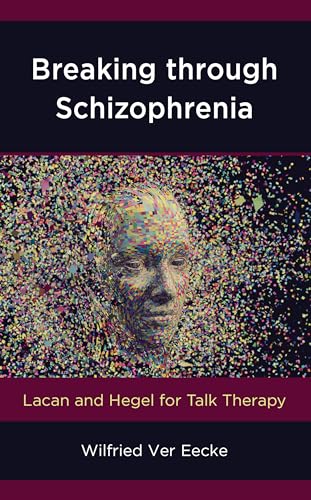 Breaking through Schizophrenia: Lacan and Hegel for Talk Therapy (New Imago)