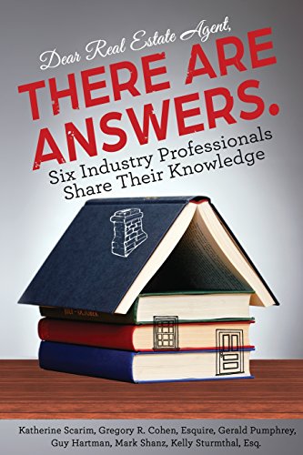 Dear Real Estate Agent, THERE ARE ANSWERS.: Six Industry Professionals Share Their Knowledge