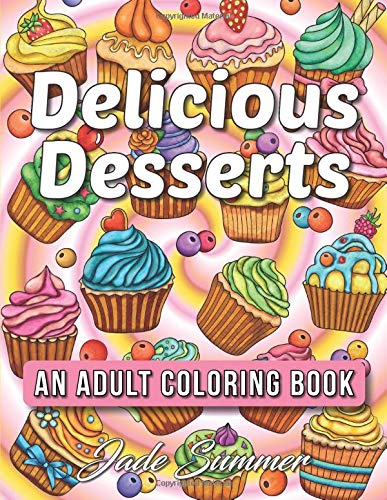 Delicious Desserts: An Adult Coloring Book with Beautiful Cakes, Sweet Candies, Heavenly Chocolates, Cute Cupcakes, Tasty Ice Creams, and Delightful Cookies
