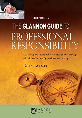 Glannon Guide to Professional Responsibility: Learning Professional Responsibility Through Multiple Choice Questions and Analysis