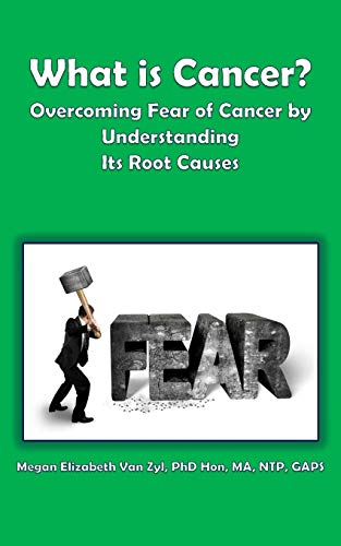 What is Cancer?: Overcoming Fear of Cancer by Understanding Its Root Causes