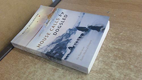 House Calls by Dogsled: Six Years in an Arctic Medical Outpost