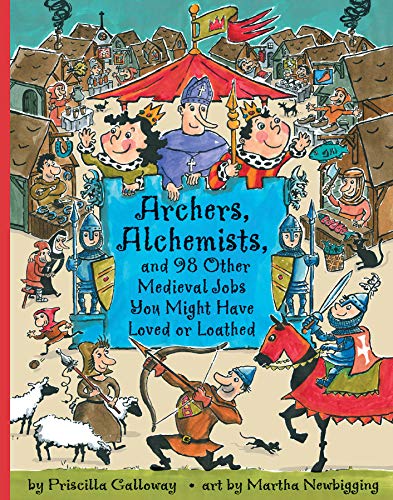 Archers, Alchemists: and 98 Other Medieval Jobs You Might Have Loved or Loathed (Jobs in History)
