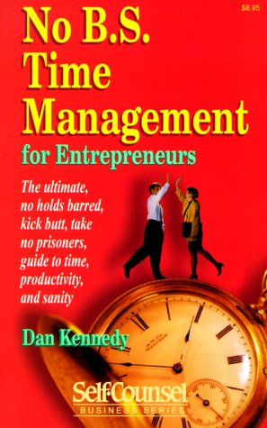 No B.S. Time Management for Entrepreneurs: The Ultimate, No Holds Barred, Kick Butt, Take No Prisoners, Guide to Time, Productivity, and Sanity (Self-Counsel Business Series)
