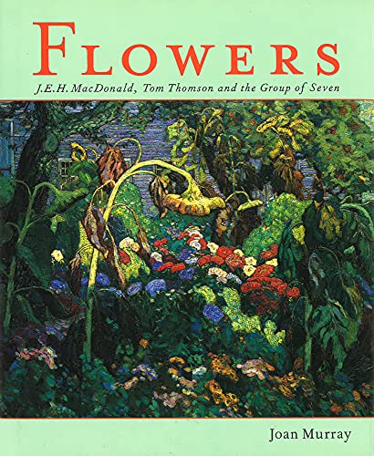 Flowers: J.E.H. MacDonald, Tom Thomson and the Group of Seven