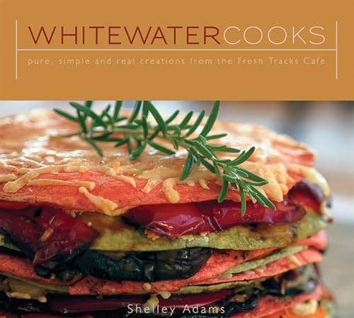 Whitewater Cooks: Pure  Simple and Real Creations from the Fresh Tracks Cafe