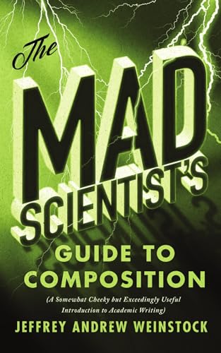 The Mad Scientists Guide to Composition: A Somewhat Cheeky but Exceedingly Useful Introduction to Academic Writing