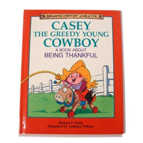 Casey the Greedy Young Cowboy: A Book About Being Thankful (Building Christian Character)