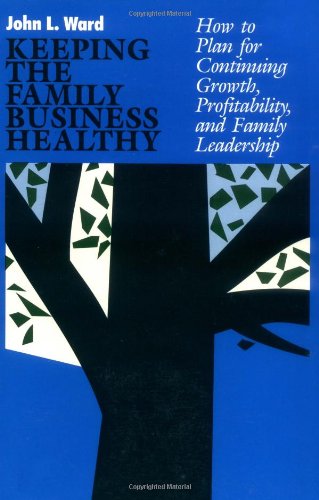 Keeping The Family Business Healthy: How to Plan for Continuing Growth, Profitability and Family Leadership