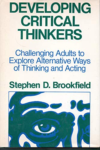 Developing Critical Thinkers: Challenging Adults to Explore Alternative Ways of Thinking and Acting