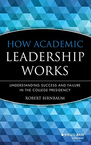 How Academic Leadership Works: Understanding Success and Failure in the College Presidency (Jossey-Bass Higher and Adult Education Series)