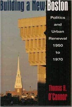 Building a New Boston: Politics and Urban Renewal 1950-1970