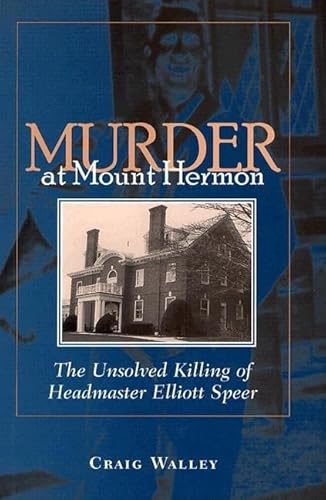 Murder at Mount Hermon: The Unsolved Killing of Headmaster Elliott Speer