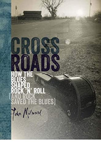 Crossroads: How the Blues Shaped Rock 'n' Roll (and Rock Saved the Blues)