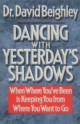 Dancing With Yesterday's Shadows: When Where You'Ve Been Is Keeping You from Where You Want to Go