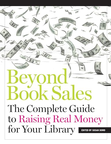 Beyond Book Sales: The Complete Guide to Raising Real Money for Your Library