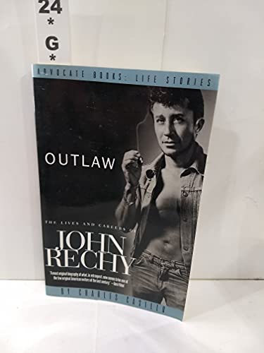 Outlaw: The Lives and Careers of John Rechy