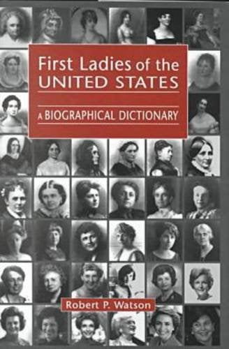 First Ladies of the United States: A Biographical Dictionary