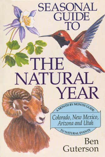 Seasonal Guide to the Natural Year: A Month by Month Guide to Natural Events Colorado, New Mexico, Arizona and Ftah