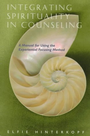 Integrating Spirituality in Counseling: A Manual for Using the Experiential Focusing Method