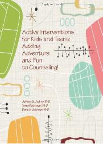 Active Interventions for Kids and Teens: Adding Adventures and Fun to Counseling
