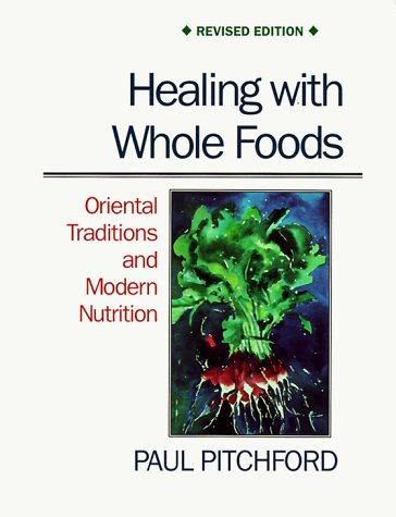 Healing With Whole Foods: Oriental Traditions and Modern Nutrition