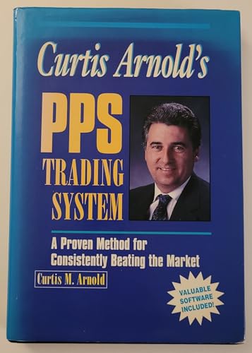 Curtis Arnold's PPS Trading System: A Proven Method for Consistently Beating the Market
