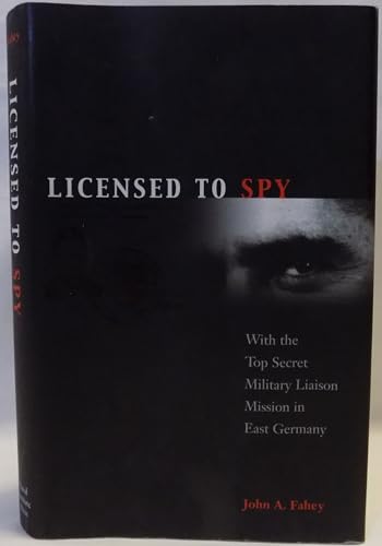 Licensed to Spy: With the Top Secret Military Liaison Mission in East Germany