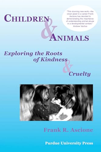 Children & Animals: Exploring the Roots of Kindness & Cruelty (New Directions in the Human-Animal Bond)