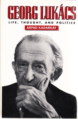 Georg Lukacs: Life, Thought, and Politics