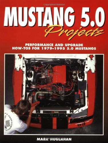 Mustang 5.0 Projects: Performance and Upgrade How-Tos for 1979 - 1995 5.0 Mustangs