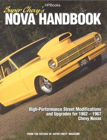 Super Chevy Nova's Handbook HP1339: Restoration, Upgrades and Street Performance for 1962-1967 Chevy Novas