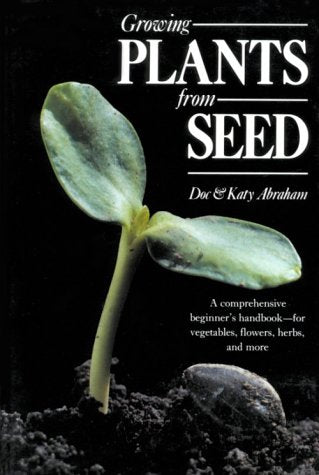Growing Plants from Seed: A Comprehensive Beginners Handbook for Vegetables, Flowers, Herbs and More