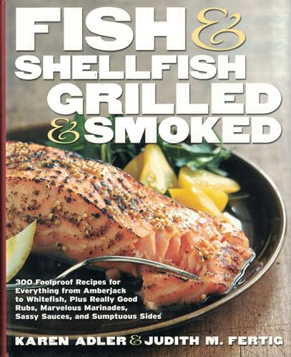 Fish & Shellfish, Grilled & Smoked: 300 Foolproof Recipes for Everything from Amberjack to Whitefish, Plus Really Good Rubs, Marvelous Marinades, Sassy Sauces, and Sumptous Sides