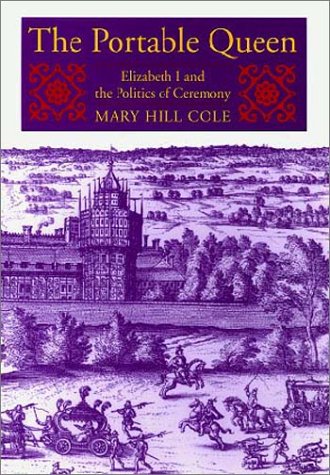 The Portable Queen: Elizabeth I and the Politics of Ceremony (Massachusetts Studies in Early Modern Culture)