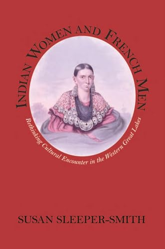 Indian Women and French Men: Rethinking Cultural Encounter in the Western Great Lakes (Native Americans of the Northeast)