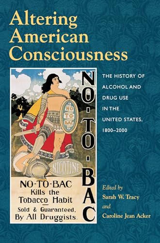 Altering American Consciousness: The History of Alcohol and Drug Use in the United States, 1800-2000