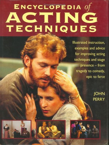 The Encyclopedia of Acting Techniques: Illustrated Instruction  Examples and Advice for Improving Acting Techniques and Stage Presence--From Tragedy to Comedy  Epic to Farce